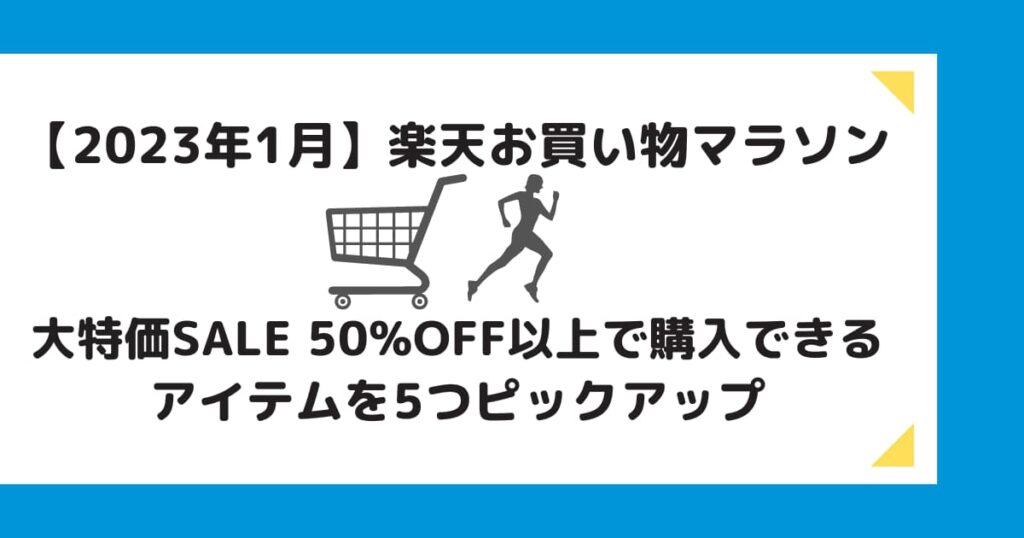 【2023年１月】楽天お買い物マラソン大特価SALE 50%OFF以上で購入できるアイテムを5つピックアップ